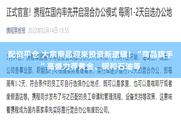 配资平仓 大宗商品迎来投资新逻辑！“商品旗手”高盛力荐黄金、铜和石油等